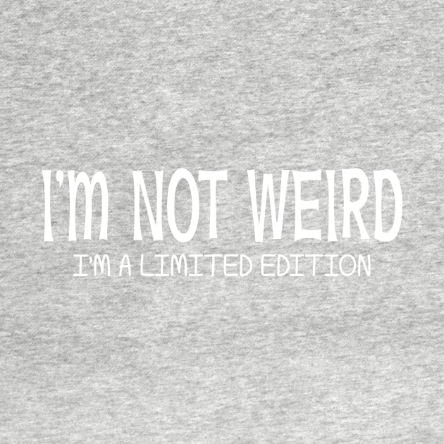 I'm Not Weird I'm a Limited Edition by PeppermintClover